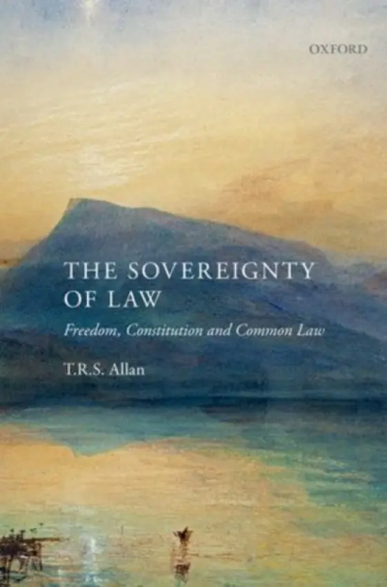 Sovereignty of Law - Allan, T.R.S. (Professor of Jurisprudence and Public Law, University of Cambridge, and Fellow of Pembroke College, Cambridge)