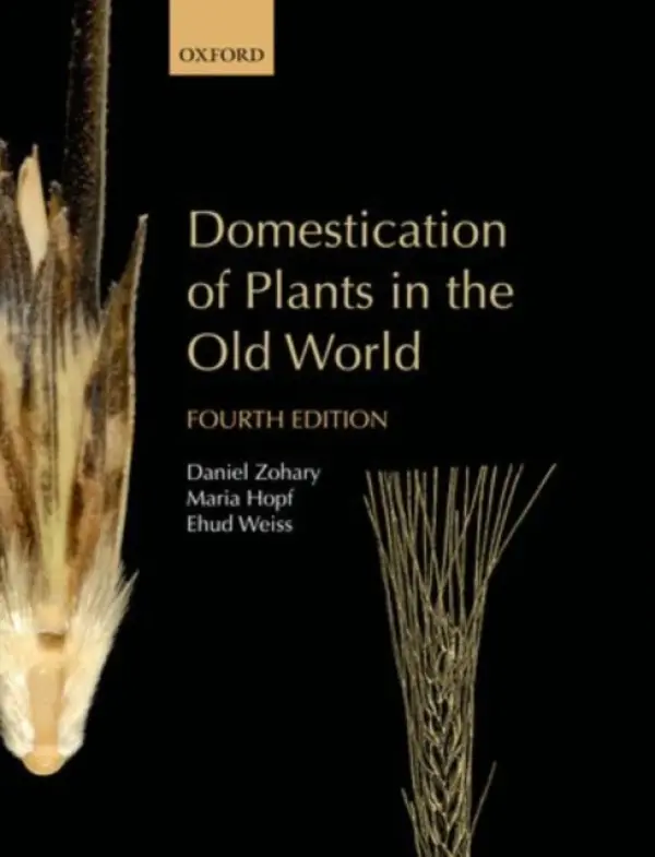Domestication of Plants in the Old World - Zohary, Daniel (Professor Emeritus, Department of Evolution, Systematics and Ecology, The Hebrew University, Jerusalem, Israel) a Hopf, Maria (Formerly Head of the Botany Department, Romisch-Germanisches Zentralmuseum, Mainz, Germany [deceased]) a Weiss, Ehud