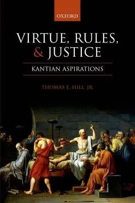 Virtue, Rules, and Justice - Hill, Jr, Thomas E. (University of North Carolina at Chapel Hill)