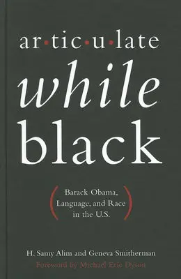 Articulate While Black - Alim, H. Samy (Associate Professor of Social Sciences, Humanities, and Interdisciplinary Policy Studies in Education, Associate Professor of Social Sciences, Humanities, and Interdisciplinary Policy Studies in Education, Stanford) a Smitherman, Geneva (Prof