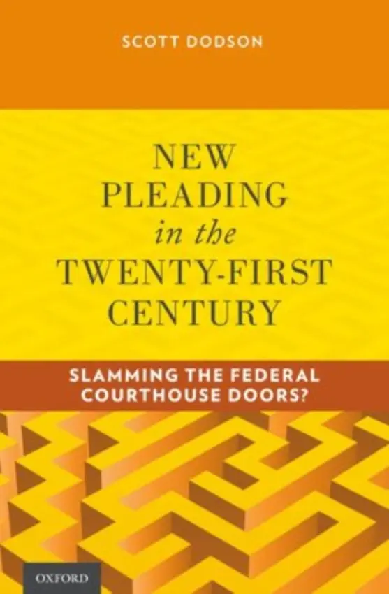 New Pleading in the Twenty-First Century - Dodson, Scott (Professor of Law, Professor of Law, UC Hastings, College of the Law)