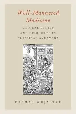 Well-Mannered Medicine - Wujastyk, Dagmar (PhD in Indology 2010, PhD in Indology 2010, Bonn University, Vienna, Austria)