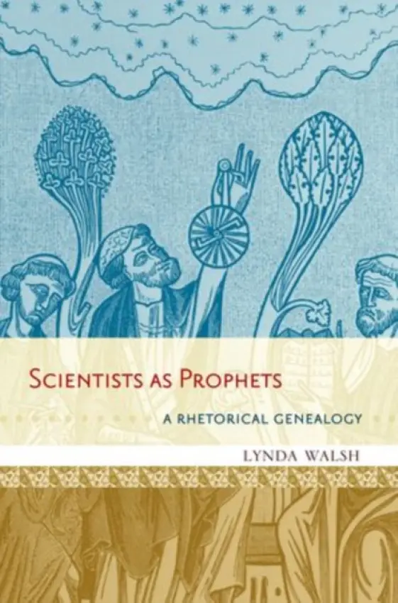 Scientists as Prophets - Walsh, Lynda (Associate Professor of English, Associate Professor of English, University of Nevada, Reno)