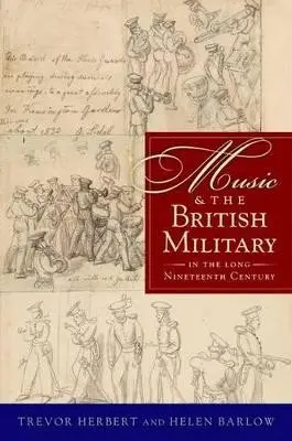 Music & the British Military in the Long Nineteenth Century - Herbert, Trevor (Professor of Music, Professor of Music, Open University, UK) a Barlow, Helen (Research Fellow in Music, Research Fellow in Music, Open University, UK)