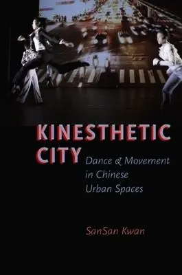 Kinesthetic City - Kwan, SanSan (Assistant Professor of Dance, Assistant Professor of Dance, University of California - Berkeley, Berkeley, CA, USA)
