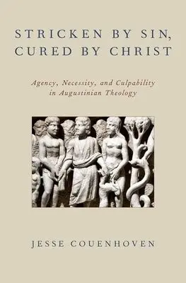 Stricken by Sin, Cured by Christ - Couenhoven, Jesse (Associate Professor of Moral Theology, Associate Professor of Moral Theology, Department of Humanities, Villanova University)