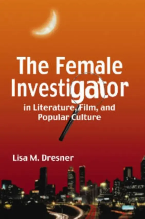 Female Investigator in Literature, Film, and Popular Culture - Dresner, Lisa M.