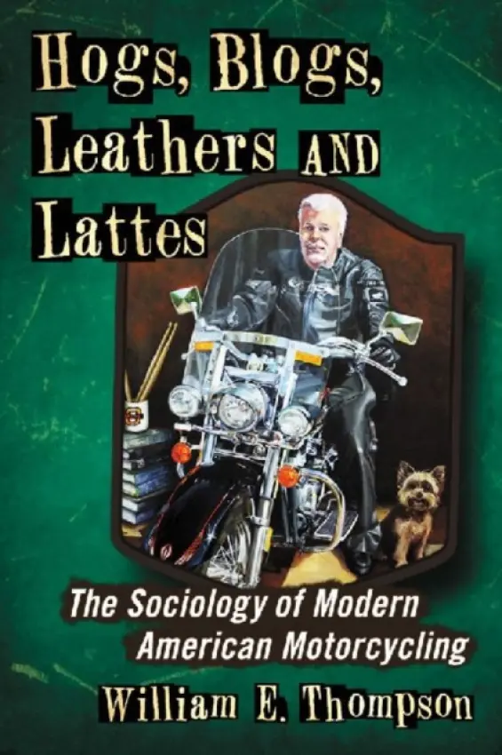 Hogs, Blogs, Leathers and Lattes - Thompson, William E.