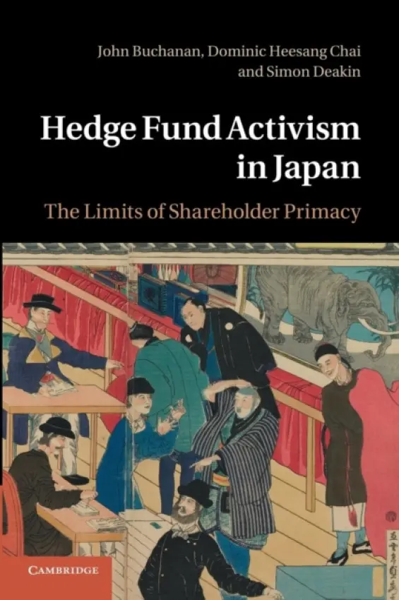 Hedge Fund Activism in Japan - Buchanan, John (University of Cambridge) a Chai, Dominic Heesang (Seoul National University) a Deakin, Simon, FBA (University of Cambridge)