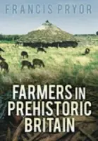 Farmers in Prehistoric Britain - Pryor, Dr Francis