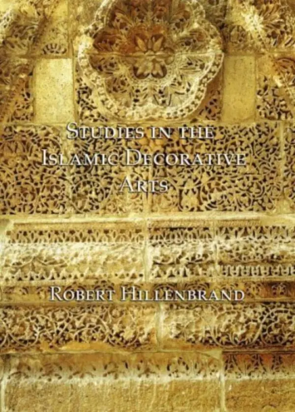 Studies in the Islamic Decorative Arts - Hillenbrand, Robert