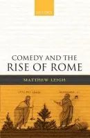 Comedy and the Rise of Rome - Leigh, Matthew (Fellow and Tutor in Classical Languages and Literature at St Anne's College, Oxford)