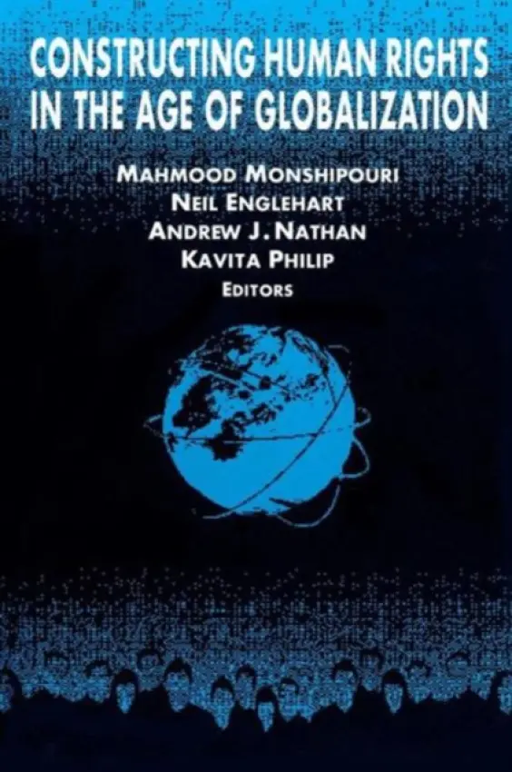 Constructing Human Rights in the Age of Globalization - Monshipouri, Mahmood a Englehart, Neil a Nathan, Andrew J. a Philip, Kavita