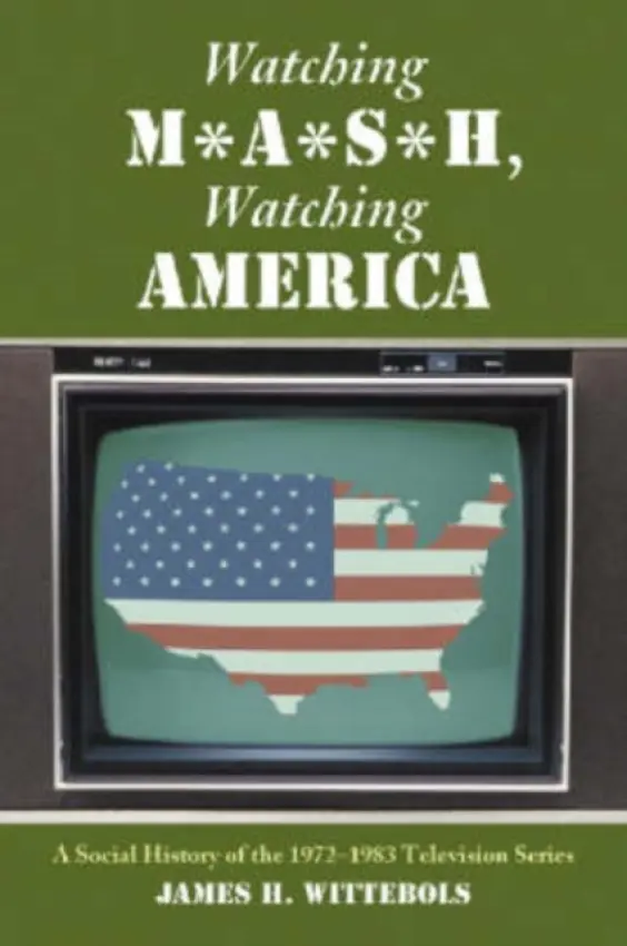 Watching MASH, Watching America - Wittebols, James H.