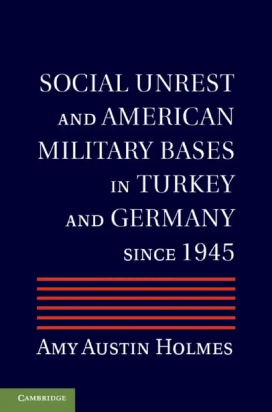 Social Unrest and American Military Bases in Turkey and Germany since 1945 - Holmes, Amy Austin (American University of Cairo)