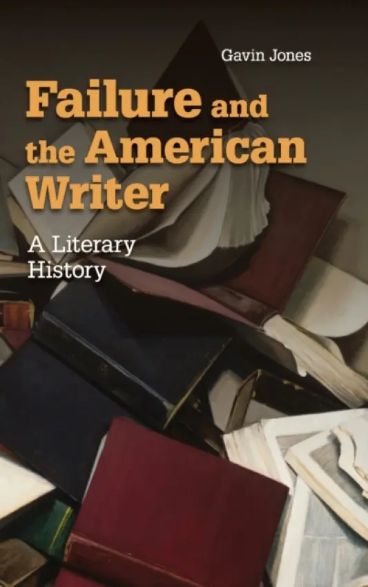 Failure and the American Writer - Jones, Gavin (Stanford University, California)
