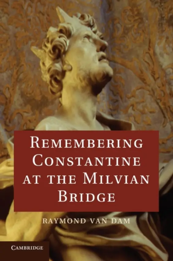 Remembering Constantine at the Milvian Bridge - Van Dam, Raymond (University of Michigan, Ann Arbor)