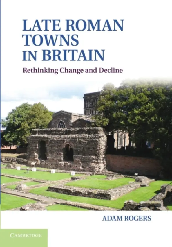 Late Roman Towns in Britain - Rogers, Adam (University of Leicester)