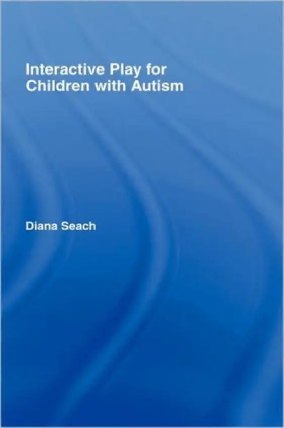 Interactive Play for Children with Autism - Seach, Diana (Educational and Family Consultant in Interactive Play, UK)