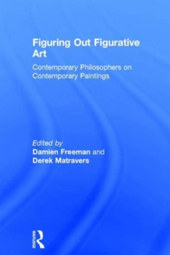 Figuring Out Figurative Art - Matravers, Derek (The Open University, UK) a Freeman, Damien (University of Cambridge, UK)
