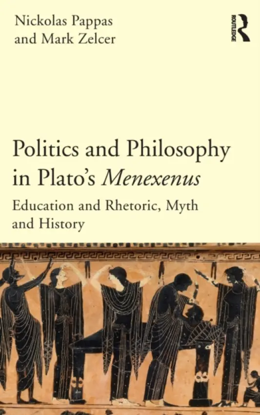Politics and Philosophy in Plato's Menexenus - Pappas, Nickolas (The City University of New York, USA) a Zelcer, Mark (SUNY Oswego, USA)