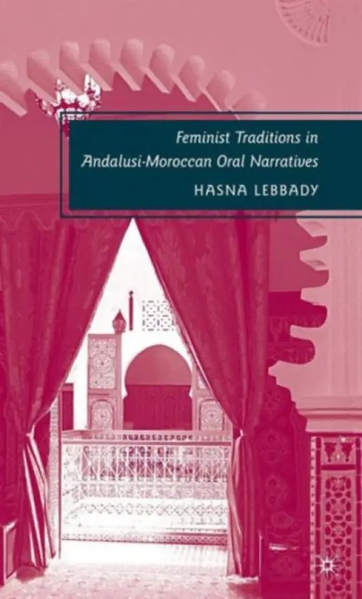 Feminist Traditions in Andalusi-Moroccan Oral Narratives - Lebbady, H.