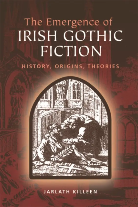 Emergence of Irish Gothic Fiction - Killeen, Jarlath (Lecturer in Victorian English, Trinity College, Dublin)
