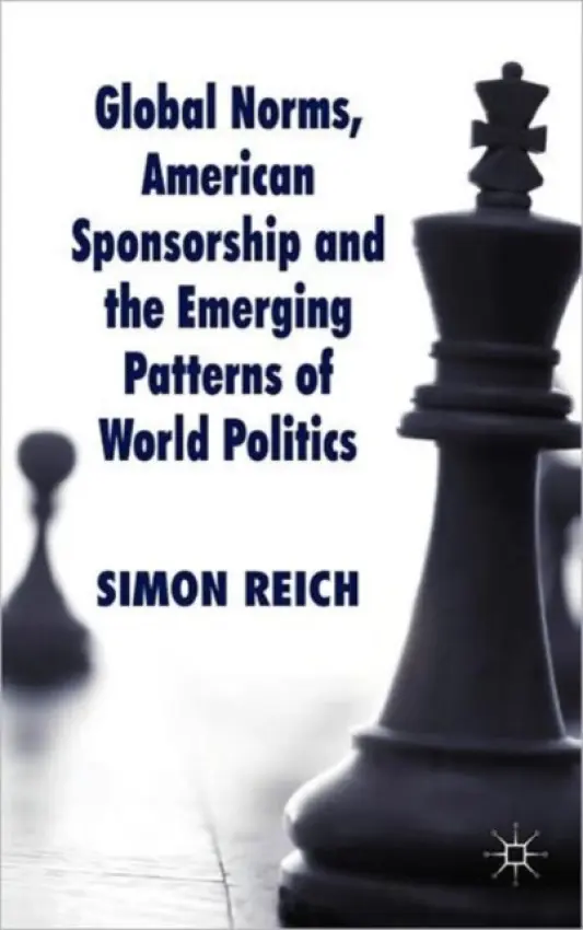 Global Norms, American Sponsorship and the Emerging Patterns of World Politics - Reich, S.