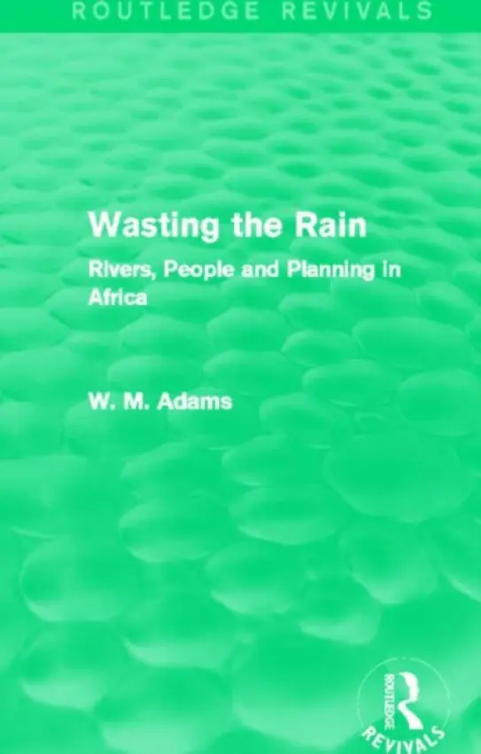 Wasting the Rain (Routledge Revivals) - Adams, William M. Adams (University of Cambridge, UK)