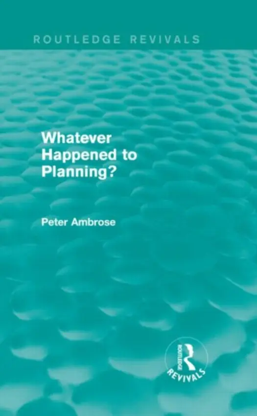What Happened to Planning? (Routledge Revivals) - Ambrose, Peter