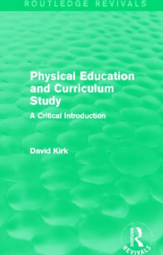 Physical Education and Curriculum Study (Routledge Revivals) - Kirk, David