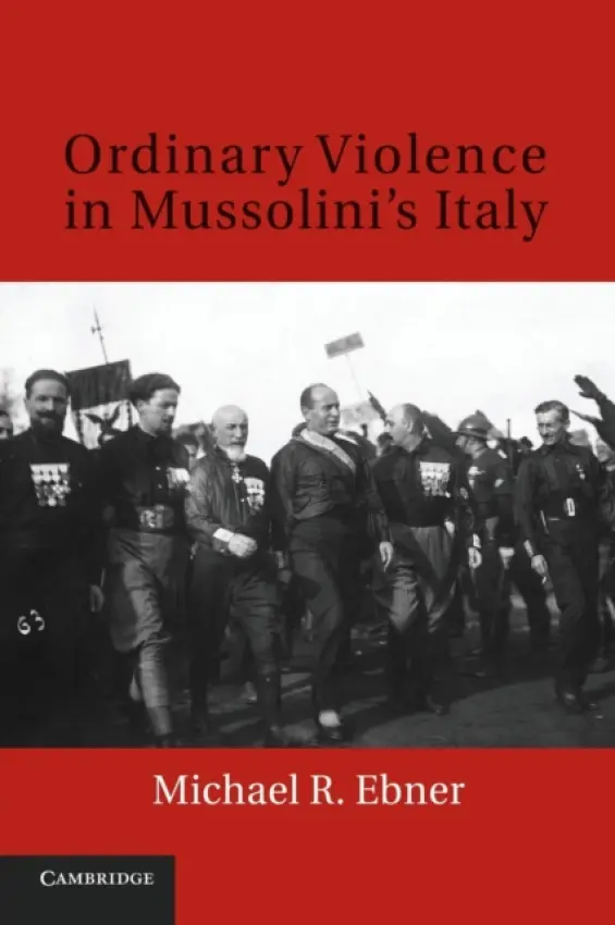 Ordinary Violence in Mussolini's Italy - Ebner, Michael R. (Syracuse University, New York)