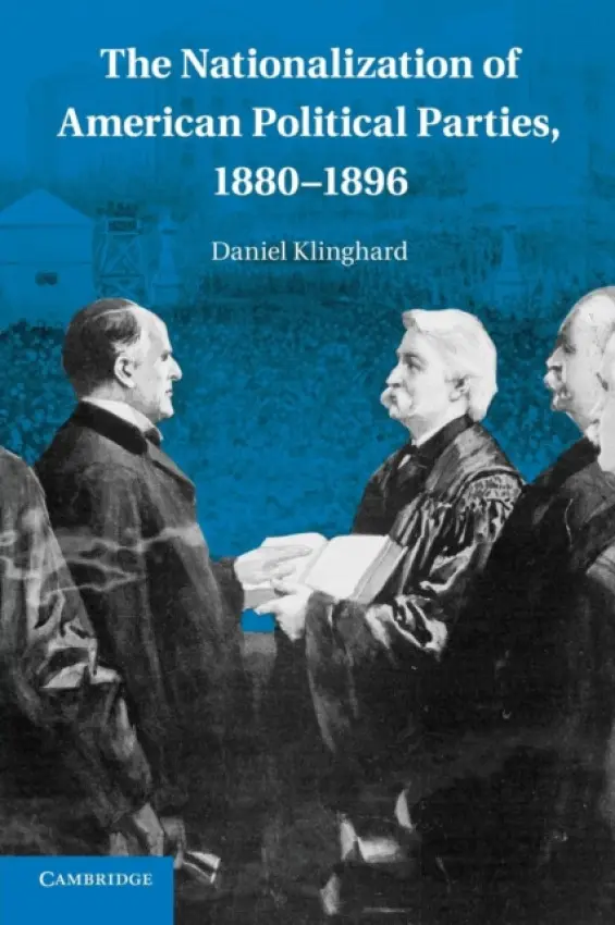 Nationalization of American Political Parties, 1880-1896 - Klinghard, Daniel (College of the Holy Cross, Massachusetts)