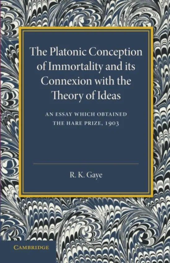 Platonic Conception of Immortality and its Connexion with the Theory of Ideas - Gaye, R. K.
