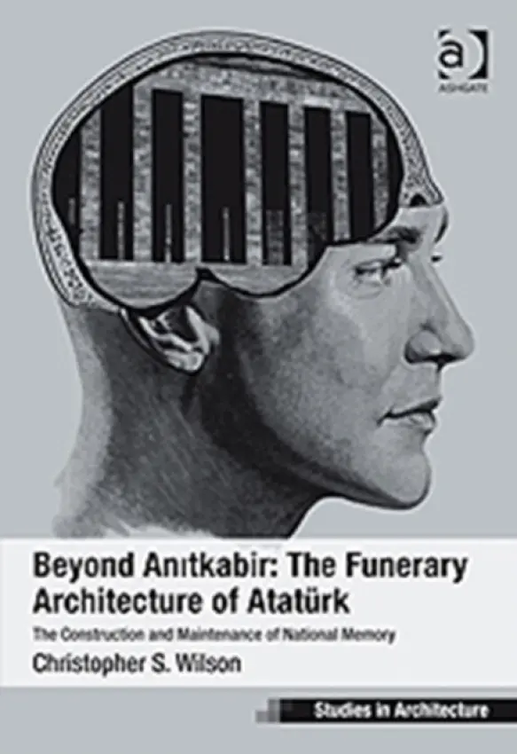 Beyond Anitkabir: The Funerary Architecture of Ataturk - Wilson, Christopher S.