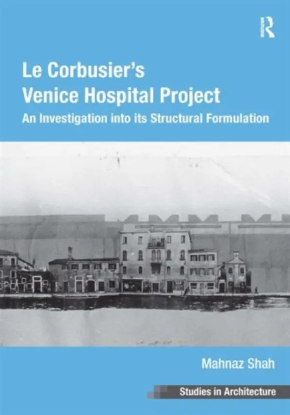 Le Corbusier's Venice Hospital Project - Shah, Mahnaz