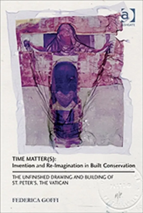 Time Matter(s): Invention and Re-Imagination in Built Conservation - Goffi, Federica