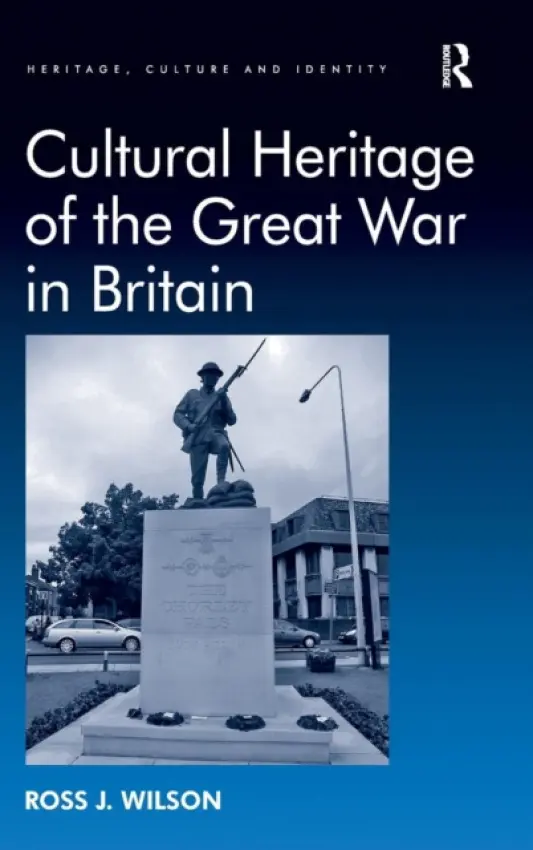 Cultural Heritage of the Great War in Britain - Wilson, Ross J.