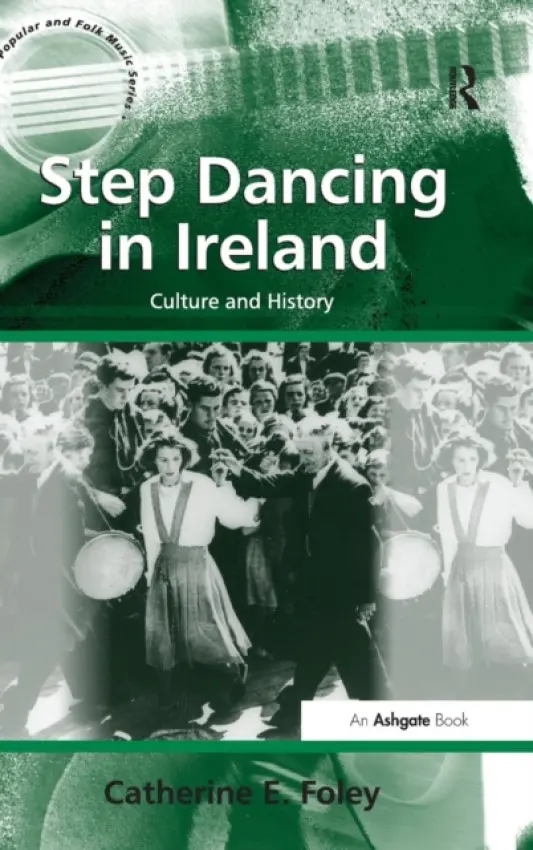 Step Dancing in Ireland - Foley, Catherine E.