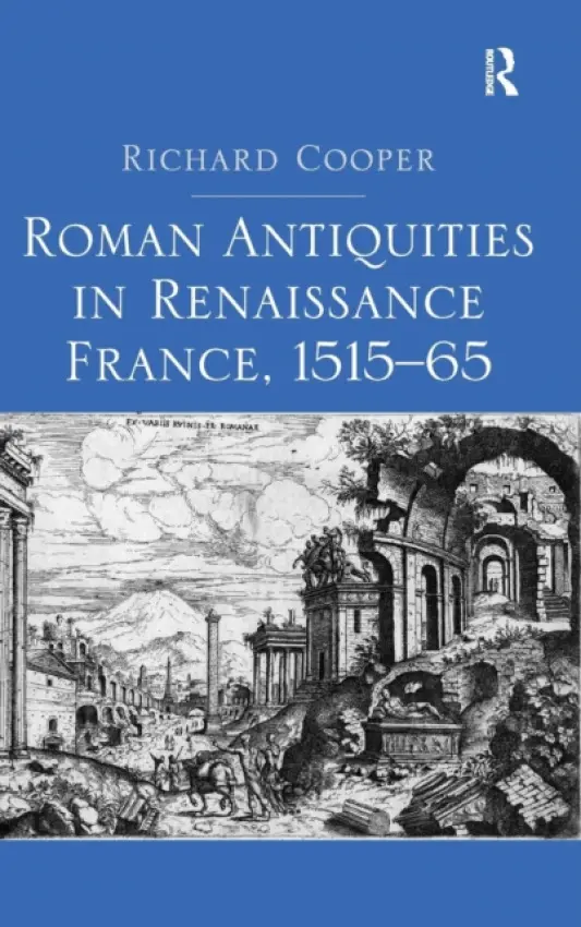 Roman Antiquities in Renaissance France, 1515?65 - Cooper, Richard