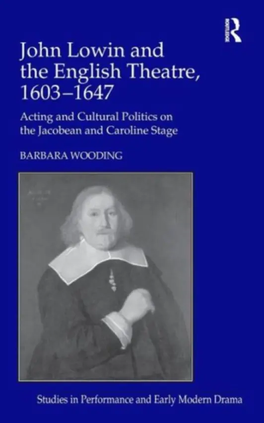 John Lowin and the English Theatre, 1603-1647 - Wooding, Barbara