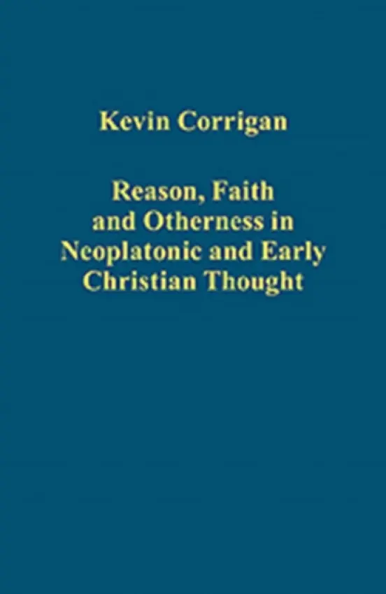 Reason, Faith and Otherness in Neoplatonic and Early Christian Thought - Corrigan, Kevin