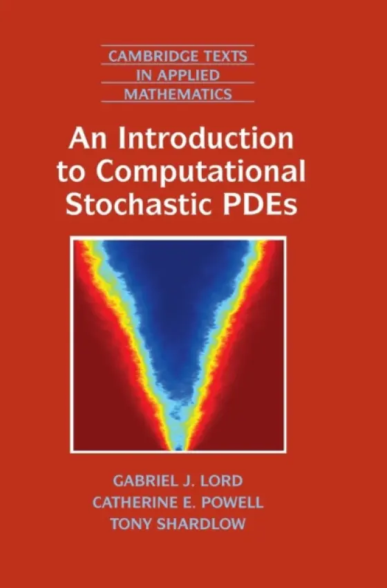 Introduction to Computational Stochastic PDEs - Lord, Gabriel J. (Heriot-Watt University, Edinburgh) a Powell, Catherine E. (University of Manchester) a Shardlow, Tony (University of Bath)