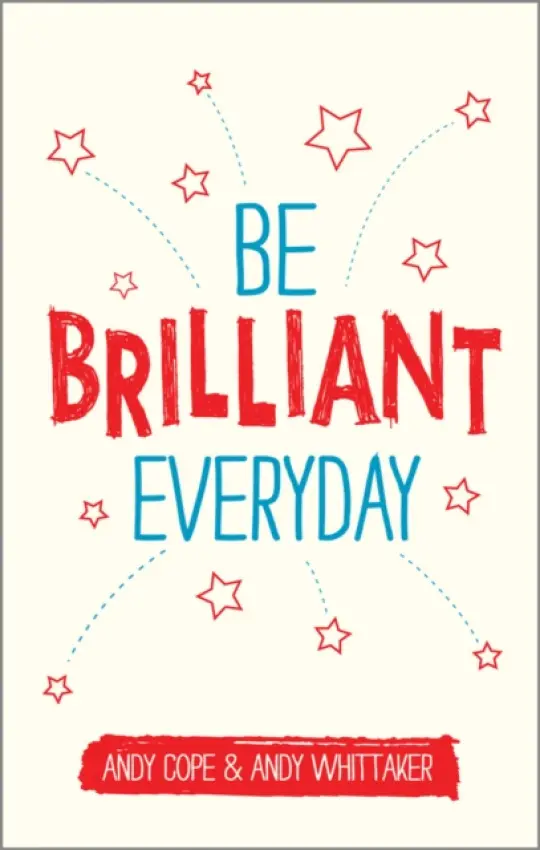 Be Brilliant Every Day - Cope, Andy a Whittaker, Andy