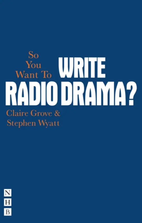 So You Want To Write Radio Drama? - Grove, Claire a Wyatt, Stephen