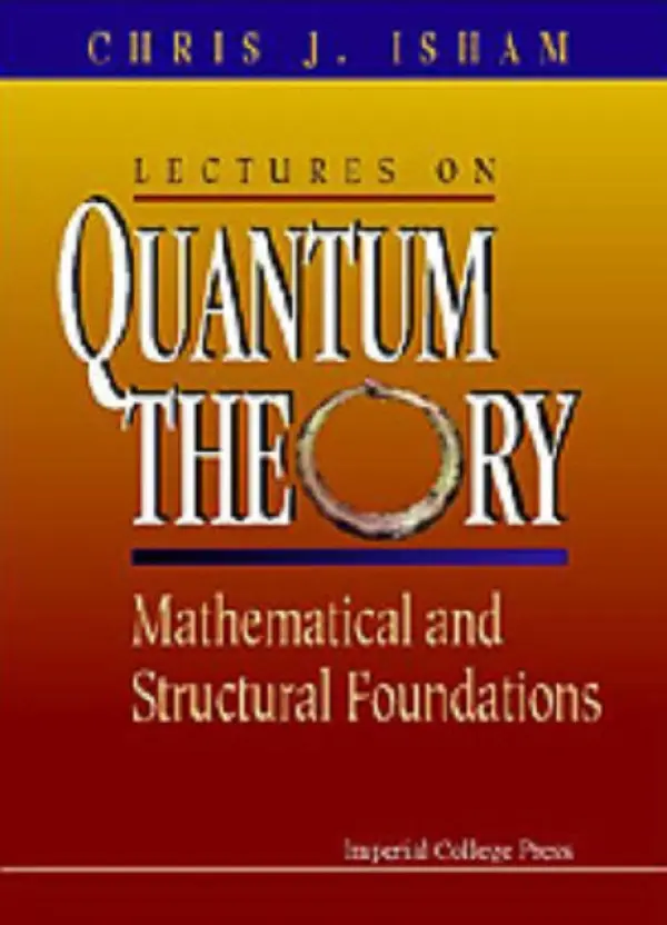 Lectures On Quantum Theory: Mathematical And Structural Foundations - Isham, Chris J (Imperial College, Uk)
