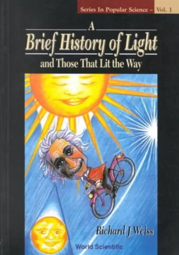 Brief History Of Light And Those That Lit The Way, A - Weiss, Richard J (Formerly Of King's College London, Uk)