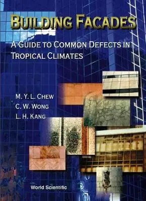 Building Facades: A Guide To Common Defects In Tropical Climates - Chew, Yit Lin Michael (Nus, S'pore) a Kang, Lai Hiong (Nus, S'pore) a Wong, Chung Wan (Setsco, Singapore)