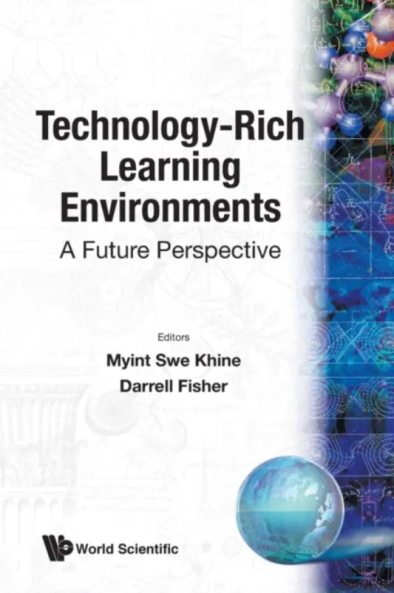 Technology-rich Learning Environments: A Future Perspective - Khine, Myint Swe (Univ Of Bahrain, Kingdom Of Bahrain) a Fisher, Darrell (Curtin Univ Of Technology, Australia)