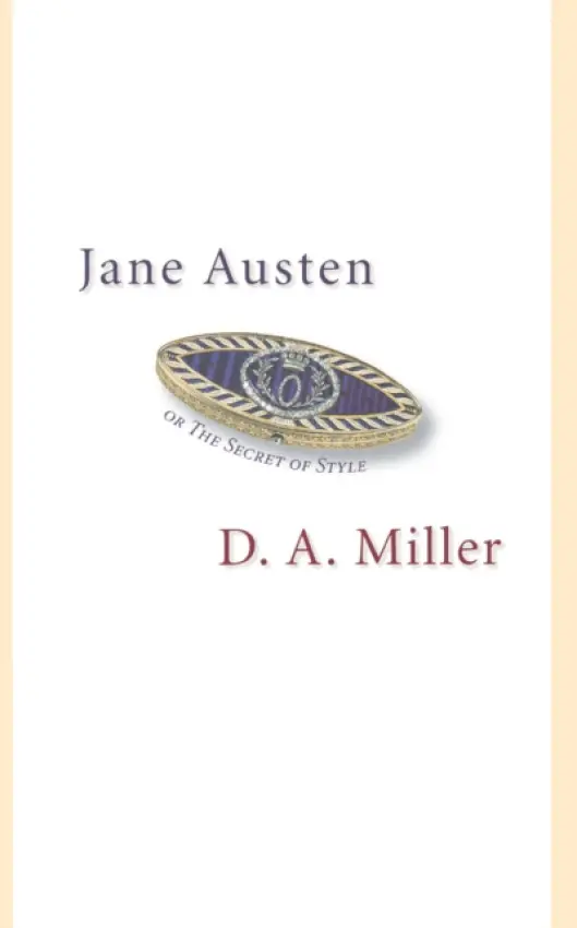 Jane Austen, or The Secret of Style - Miller, D. A.